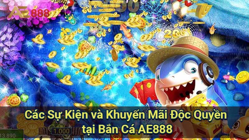 cac-su-kien-va-khuyen-mai-doc-quyen-tai-ban-ca-ae888