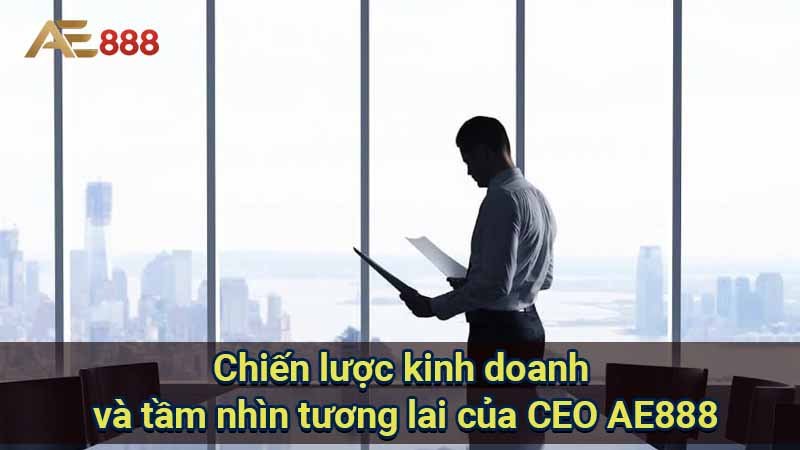 chien-luoc-kinh-doanh-va-tam-nhin-tuong-lai-cua-ceo-ae888