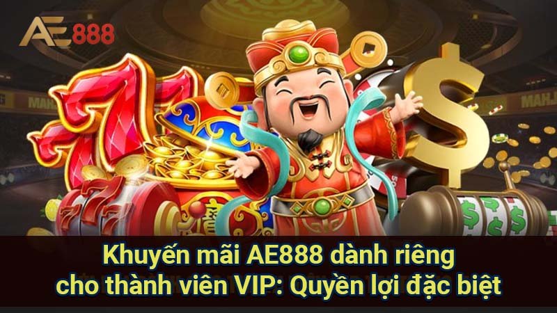 khuyen-mai-ae888-danh-rieng-cho-thanh-vien-vip:-quyen-loi-dac-biet