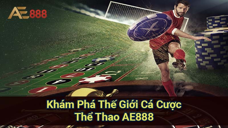 kham-pha-the-gioi-ca-cuoc-the-thao-ae888