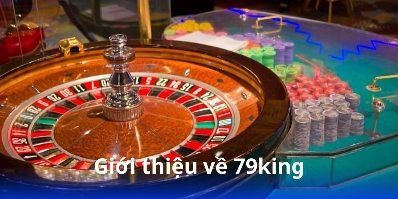 79king - Sân chơi uy tín với tỷ lệ đổi thưởng cao 3 gioi-thieu-ve-79king