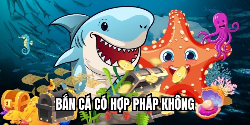 Bắn Cá Có Hợp Pháp Không
