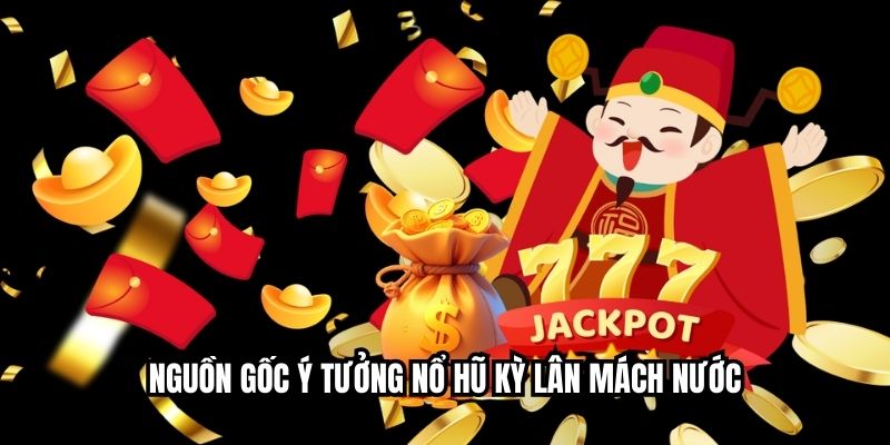 Nguồn gốc ý tưởng nổ hũ kỳ lân mách nước